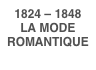 1824 – 1848LA MODE ROMANTIQUE